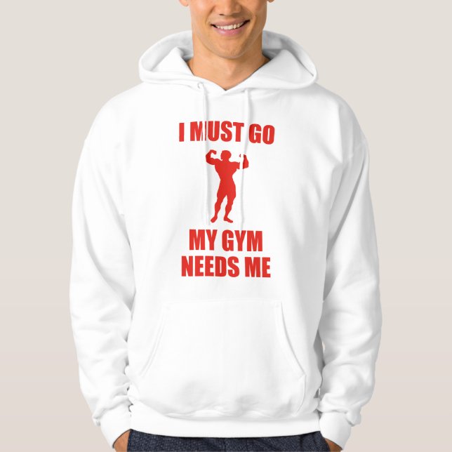 I Must Go. My Gym Needs Me. Hoodie (Front)