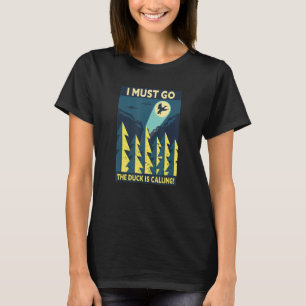I Must Go The Duck Is Calling Hunting Lover Funny  T-Shirt