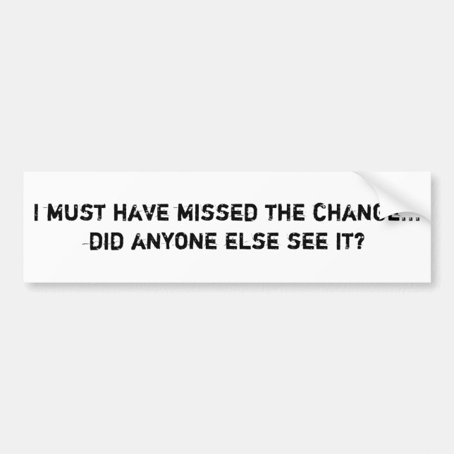 I must have missed the change... did anyone els... bumper sticker (Front)