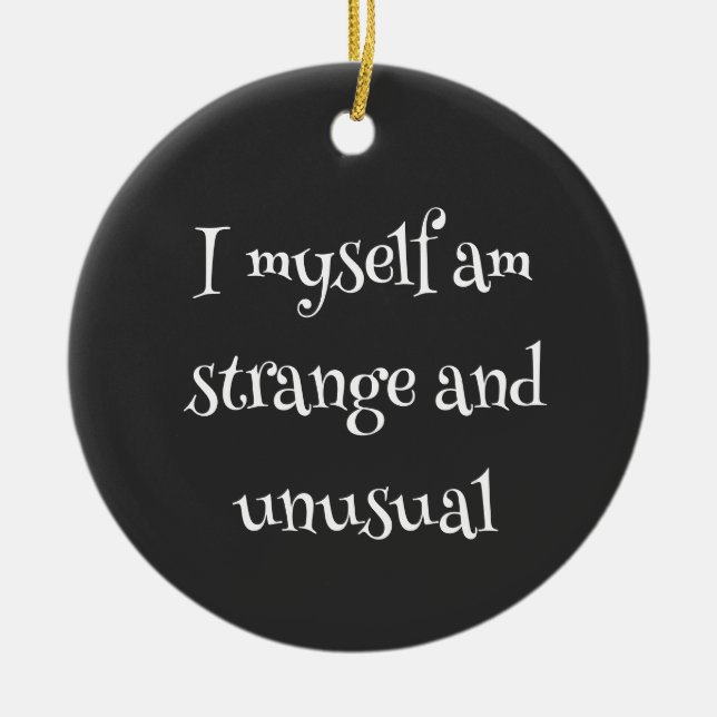  I myself am strange and unusual Ceramic Ornament (Front)