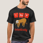 I Nap Periodically Sloth Science Elements Nerd T-Shirt<br><div class="desc">I Nap Periodically Sloth Science Elements Nerd</div>