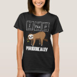 I Nap Periodically Sloth Science T-Shirt<br><div class="desc">I Nap Periodically Sloth Science</div>