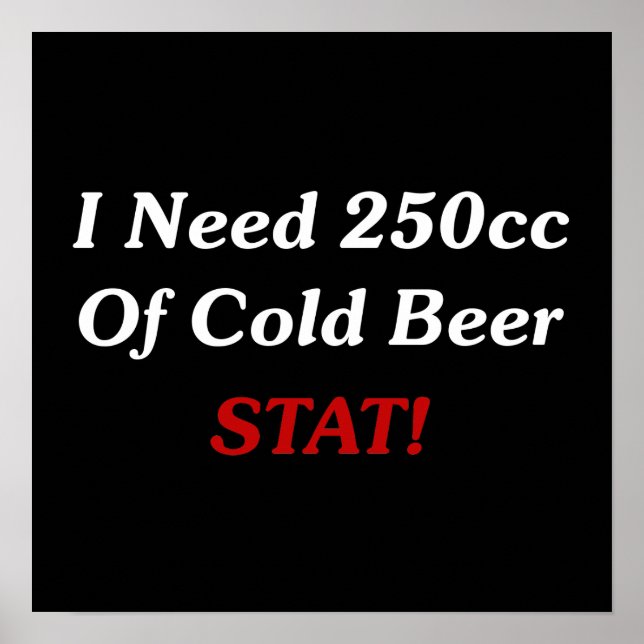 I Need 250cc Of Cold Beer STAT! Poster (Front)