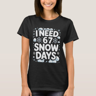 I Need 67 Snow Days Funny Winter School Teacher Me T-Shirt