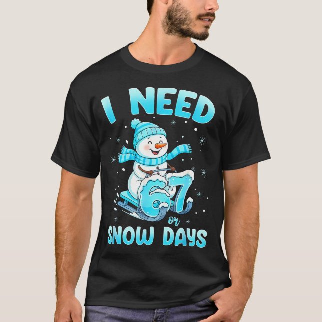 I Need 6 7 Snow Days Christmas Snowman Teacher Stu T-Shirt (Front)