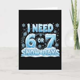 I Need 6 7 Snow Days Funny 67 Teacher Student Six Card