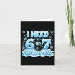 I Need 6 7 Snow Days Funny 67 Teacher Student Six  Card