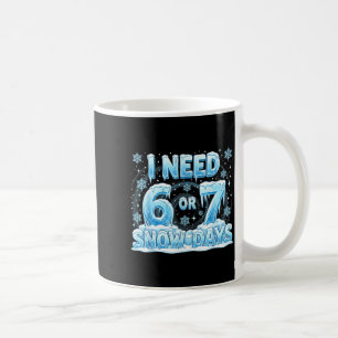 I Need 6 7 Snow Days Funny 67 Teacher Student Six  Coffee Mug