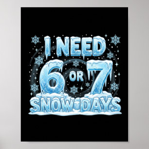 I Need 6 7 Snow Days Funny 67 Teacher Student Six Poster