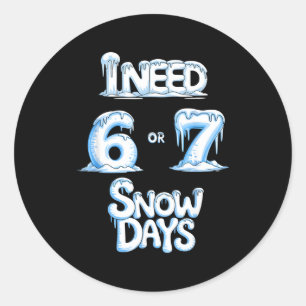 I Need 6 7 Snow Days Funny 67 Teacher Winter Schoo Classic Round Sticker