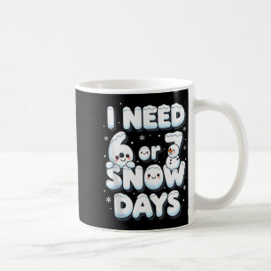 I Need 6 7 Snow Days Funny 67 Teacher Winter Schoo Coffee Mug