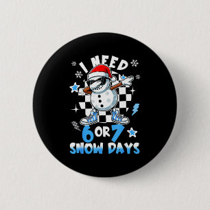 I Need 6 7 Snow Days Funny Snowman Dabbing Snowy D Cm Round Badge