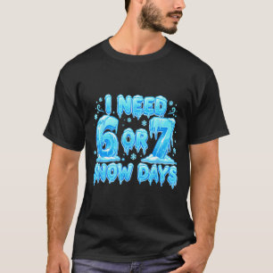 I Need 6 7 Snow Days Funny Snowy Day 67 Meme  T-Shirt