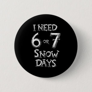 I Need 6 7 Snow Days Funny Snowy Day School Teache Cm Round Badge