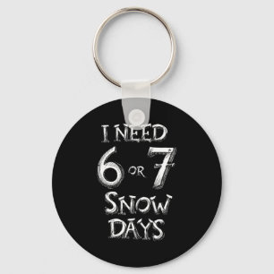 I Need 6 7 Snow Days Funny Snowy Day School Teache Key Ring