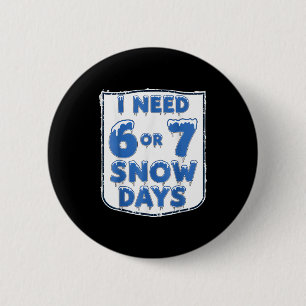 I Need 6 7 Snow Days Funny Snowy Day Teacher And S Cm Round Badge