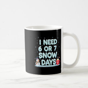 I Need 6 7 Snow Days Funny Snowy Day Teacher And S Coffee Mug