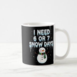 I Need 6 7 Snow Days Funny Snowy Day Teacher And S Coffee Mug