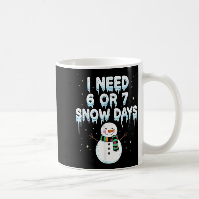 I Need 6 7 Snow Days Funny Snowy Day Teacher And S Coffee Mug (Right)