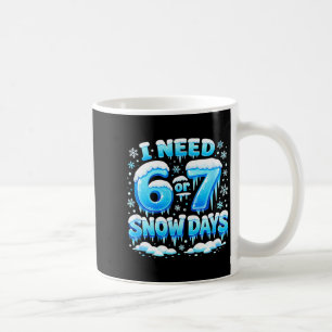 I Need 6 7 Snow Days Funny Snowy Day Teacher And S Coffee Mug