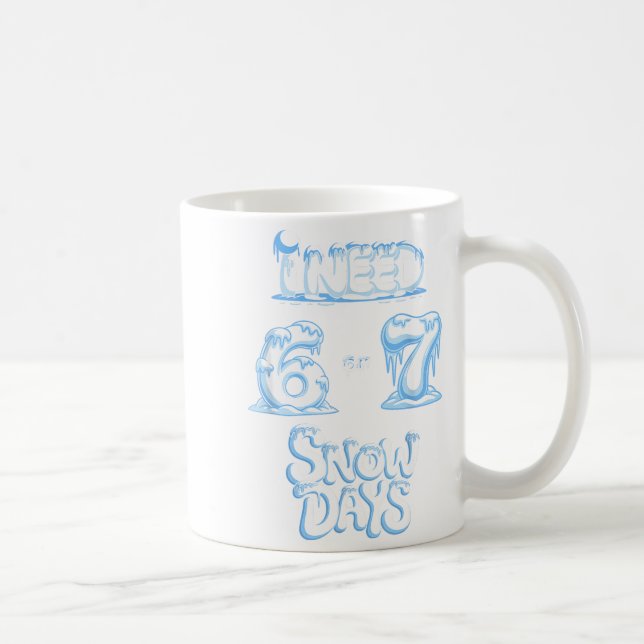 I Need 6 7 Snow Days Funny Snowy Day Teacher And S Coffee Mug (Right)