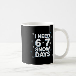 I Need 6 7 Snow Days Funny Snowy Day Teacher And S Coffee Mug