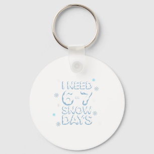 I Need 6 7 Snow Days Funny Snowy Day Teacher And S Key Ring