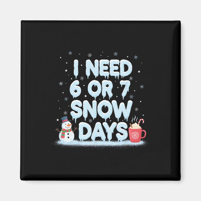 I Need 6 7 Snow Days Funny Snowy Day Teacher And S Magnet (Front)