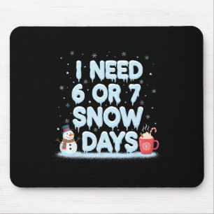 I Need 6 7 Snow Days Funny Snowy Day Teacher And S Mouse Pad