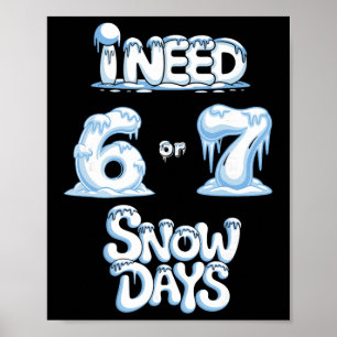 I Need 6 7 Snow Days Funny Snowy Day Teacher And S Poster