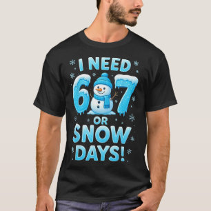 I Need 6 7 Snow Days Funny Snowy Day Teacher And S T-Shirt