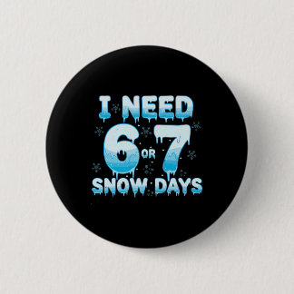 I Need 6 7 Snow Days Funny Snowy Day Teacher Stude 6 Cm Round Badge