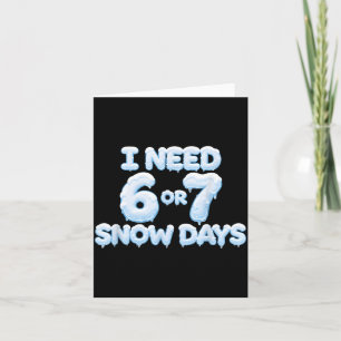I Need 6 7 Snow Days Funny Snowy Days Teacher And  Card