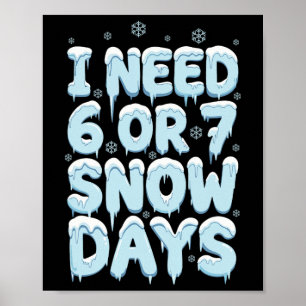 I Need 6 7 Snow Days Funny Teacher Winter Humor Poster