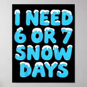 I Need 6 7 Snow Days Funny Teacher Winter Meme  Poster