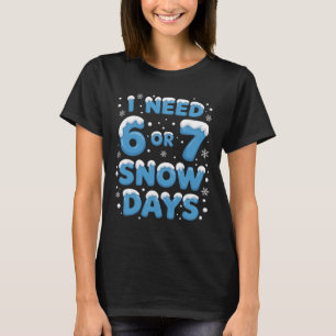I Need 6 7 Snow Days Funny Teacher Winter School S T-Shirt