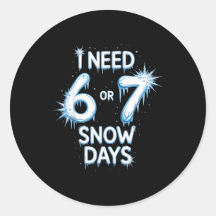 I Need 6 7 Snow Days Snowy Day Teacher And School Classic Round Sticker