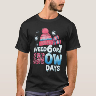 I Need 6 Or 7 Snow Day Six Seven Snowy Day F T-Shirt