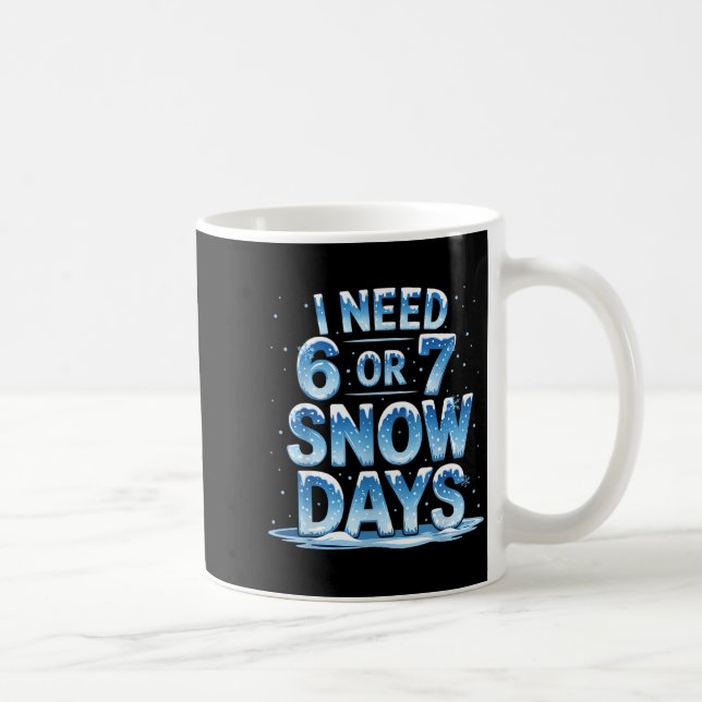 I Need 6 Or 7 Snow Days Christmas Day Snow Suprter Coffee Mug (Right)