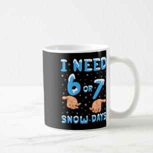 I Need 6 Or 7 Snow Days Funny 67 Meme Teacher Wint Coffee Mug