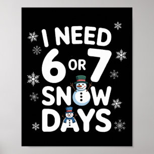 I Need 6 Or 7 Snow Days - Funny 67 Teacher Shirt S Poster