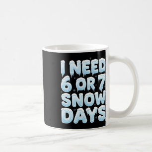I Need 6 Or 7 Snow Days Funny 67 Winter Meme Teach Coffee Mug