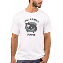 I Need a 6-Month Vacation Funny Cat T-Shirt