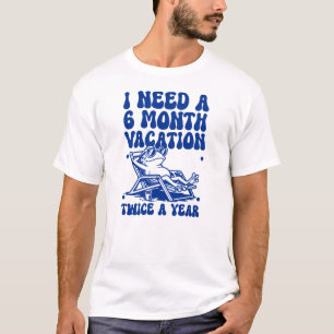 I Need a 6 Month Vacation Twice a Year Funny Beach T-Shirt