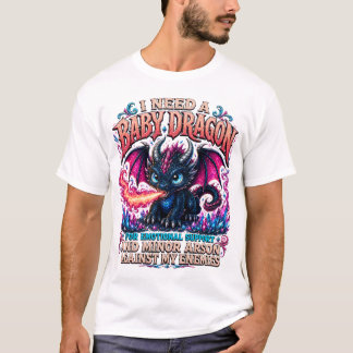 I Need A Baby Dragon, Funny Dragon Lover Gift T-Shirt