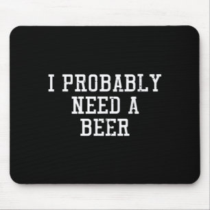 I Need A Beer Funny Saying Drink Dad Men Women Mouse Pad