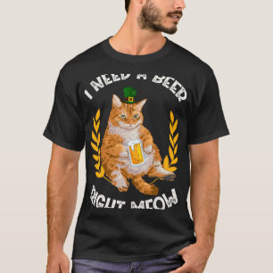 I Need A Beer Right Meow Saint Patrick s Day Beer T-Shirt