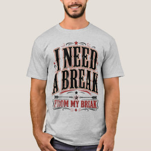 I Need a Break From My Break Funny Quote T-Shirt