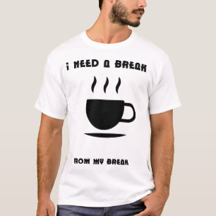 I Need a Break from My Break – Funny  T-Shirt