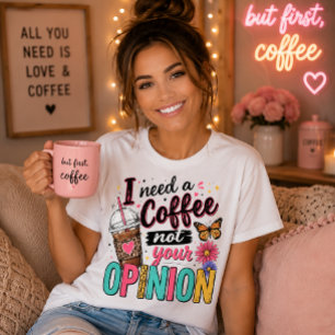 I Need a Coffee Not Your Opinion Sassy Quote T-Shirt